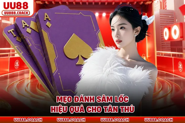 Mẹo đánh sâm lốc hiệu quả cho tân thủ Mẹo đánh sâm lốc hiệu quả cho tân thủ